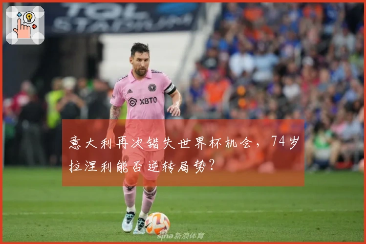 意大利再次错失世界杯机会，74岁拉涅利能否逆转局势？